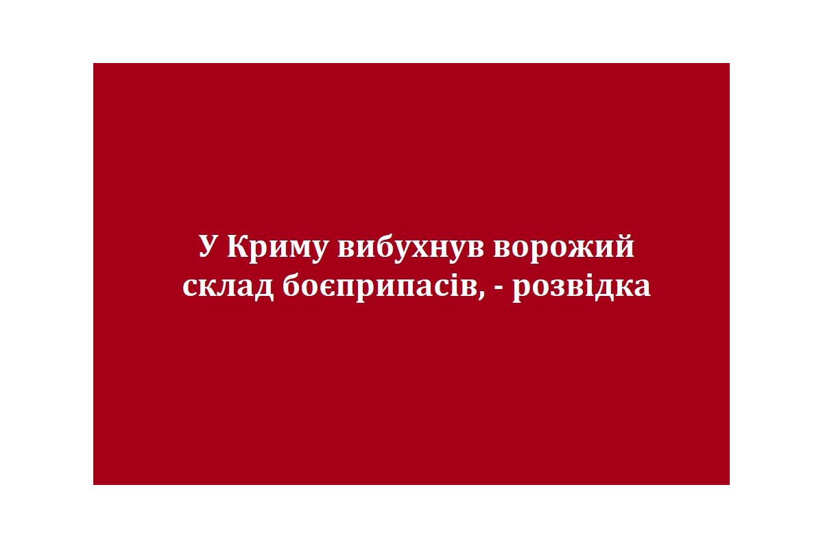 У Криму вибухнув ворожий склад боєприпасів, - розвідка У Криму вибухнув ворожий склад боєприпасів, - розвідка