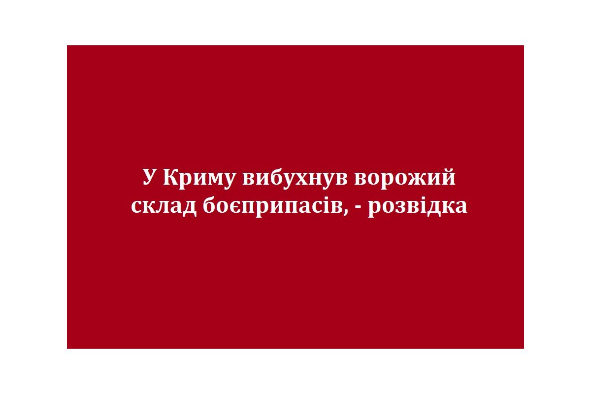 У Криму вибухнув ворожий склад боєприпасів, - розвідка