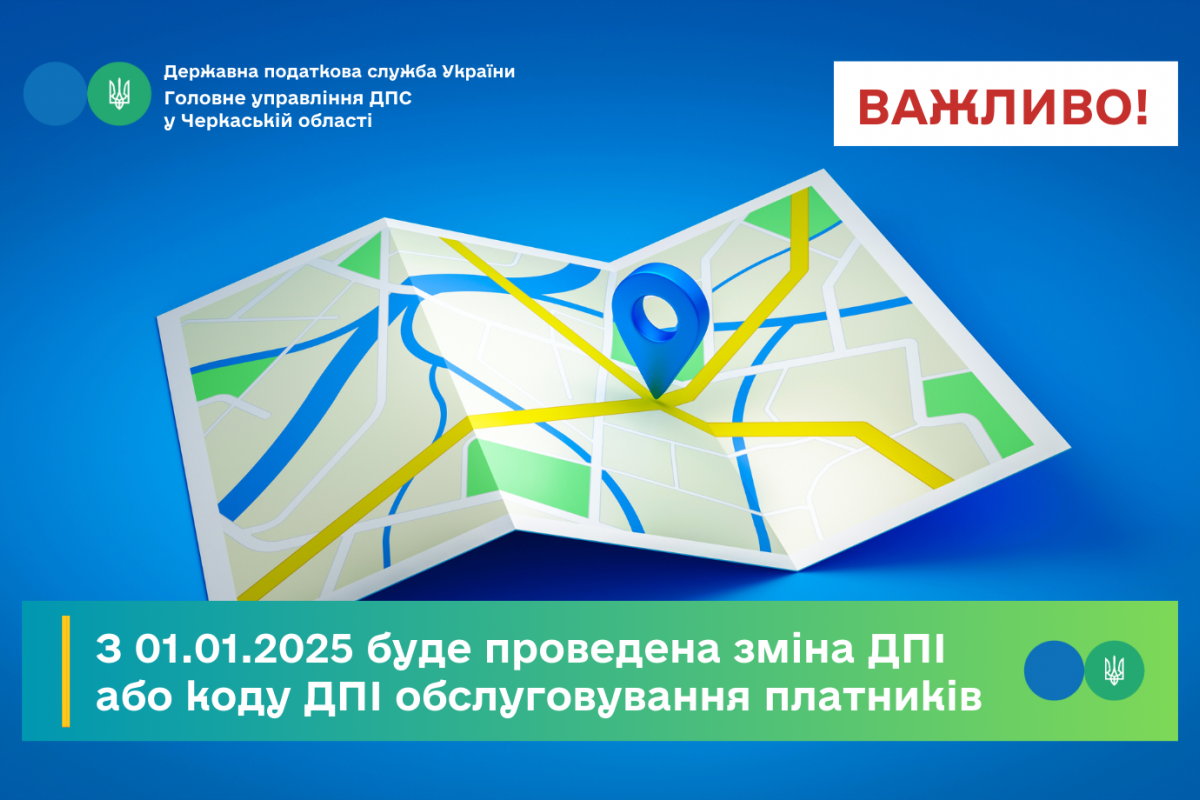 З 01.01.2025 буде проведена зміна ДПІ або коду ДПІ обслуговування платників, - ДПС З 01.01.2025 буде проведена зміна ДПІ або коду ДПІ обслуговування платників, - ДПС