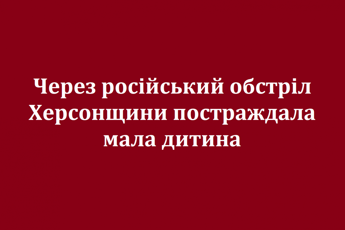 Через російський обстріл Херсонщини постраждала мала дитина