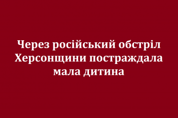 Через російський обстріл Херсонщини постраждала мала дитина Через російський обстріл Херсонщини постраждала мала дитина