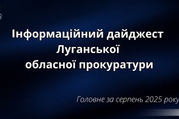 Інформаційний дайджест Луганської обласної прокуратури за серпень 2025 року Інформаційний дайджест Луганської обласної прокуратури за серпень 2025 року